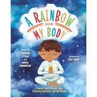 A Rainbow Inside My Body: Finding Peace Through Yoga, Breathing Exercises, and the Chakras