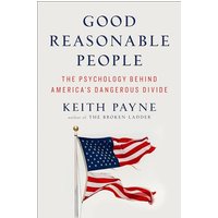 Good Reasonable People: The Psychology Behind America's Dangerous Divide