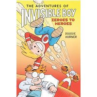 The Adventures of Invisible Boy: Zeroes to Heroes: A Graphic Novel