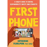 First Phone: A Child's Guide to Digital Responsibility, Safety, and Etiquette