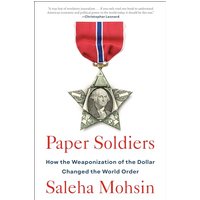 Paper Soldiers: How the Weaponization of the Dollar Changed the World Order