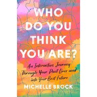 Who Do You Think You Are? An Interactive Journey Through Your Past Lives and Into Your Best Future