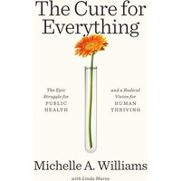 The Cure for Everything: The Epic Struggle for Public Health and a Radical Vision for Human Thriving