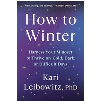 How to Winter: Harness Your Mindset to Thrive on Cold, Dark, or Difficult Days