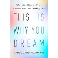 This Is Why You Dream: What Your Sleeping Brain Reveals About Your Waking Life