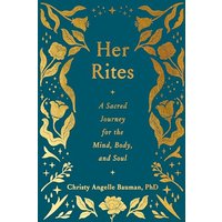 Her Rites: A Sacred Journey for the Mind, Body, and Soul