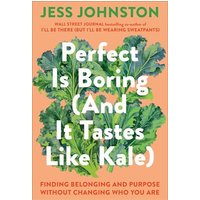 Perfect Is Boring (And It Tastes Like Kale): Finding Belonging and Purpose Without Changing Who You Are