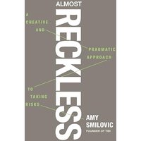 Almost Reckless: A Creative and Pragmatic Approach to Taking Risks