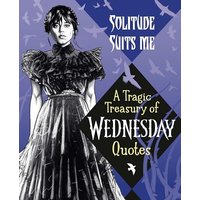 Solitude Suits Me: A Tragic Treasury of Wednesday Quotes