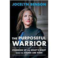 The Purposeful Warrior: Standing Up for What's Right When the Stakes Are High