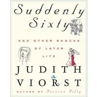 Suddenly Sixty and Other Shocks Of Later Life