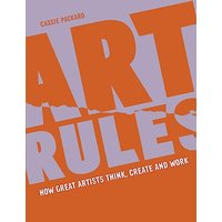 Art Rules: How Great Artists Think, Create and Work