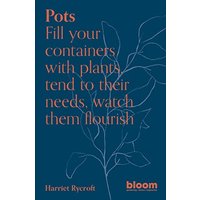 Pots: Fill Your Containers With Plants, Tend to Their Needs, Watch Them Flourish