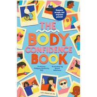 The Body Confidence Book: Respect, Accept, and Empower Yourself