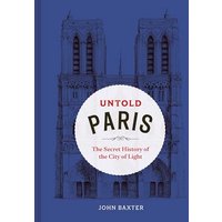 Untold Paris: The Secret History of the City of Light