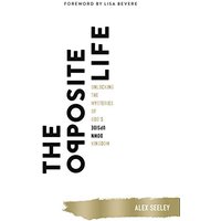 The Opposite Life: Unlocking the Mysteries of God's Upside-Down Kingdom