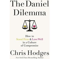 The Daniel Dilemma: How to Stand Firm and Love Well in a Culture of Compromise