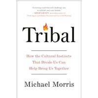 Tribal: How the Cultural Instincts That Divide Us Can Help Bring Us Together