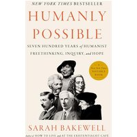 Humanly Possible: Seven Hundred Years of Humanist Freethinking, Inquiry, and Hope