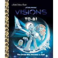 T0-B1: The Droid Who Became a Jedi (Star Wars: Visions, A Little Golden Book)