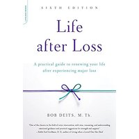 Life After Loss: A Practical Guide to Renewing Your Life after Experiencing Major Loss