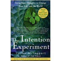 The Intention Experiment: Using Your Thoughts to Change Your Life and the World