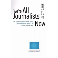 We're All Journalists Now: The Transformation of the Press and Reshaping of the Law in the Internet Age