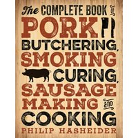 The Complete Book of Pork Butchering, Smoking, Curing, Sausage Making, and Cooking