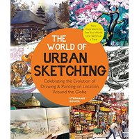 The World of Urban Sketching: Celebrating the Evolution of Drawing and Painting on Location Around the Globe