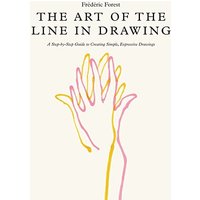 The Art of the Line in Drawing: A Step-by-Step Guide to Creating Simple, Expressive Drawings