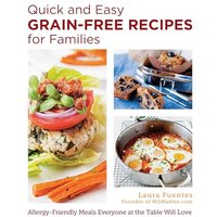Quick and Easy Grain-Free Recipes for Families: Allergy-Friendly Meals Everyone at the Table Will Love