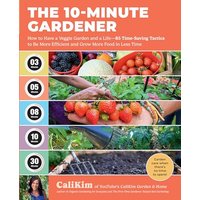 The 10-Minute Gardener: How to Have a Veggie Garden and a Life85 Time-Saving Tactics to Be More Efficient and Grow More Food in Less Time
