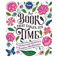 A Book That Takes Its Time: An Unhurried Adventure in Creative Mindfulness (Flow)