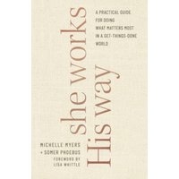 She Works His Way: A Practical Guide for Doing What Matters Most in a Get-Things-Done World