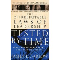 The 21 Irrefutable Laws of Leadership Tested by Time: Those Who Followed Them...and Those Who Didn't!