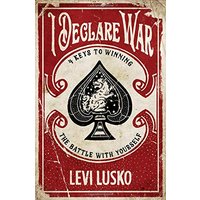 I Declare War: Four Keys to Winning the Battle with Yourself