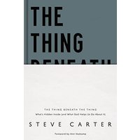 The Thing Beneath the Thing: What's Hidden Inside (and What God Helps Us Do About It)
