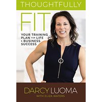 Thoughtfully Fit: Your Training Plan for Life and Business Success