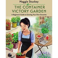 The Container Victory Garden: A Beginner's Guide to Growing Your Own Groceries