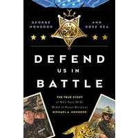 Defend Us in Battle: The True Story of MA2 Navy Seal Medal of Honor Recipient Michael A. Monsoor