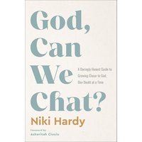 God, Can We Chat?: A Daringly Honest Guide to Growing Closer to God, One Doubt at a Time