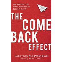 The Come Back Effect: How Hospitality Can Compel Your Church's Guests to Return