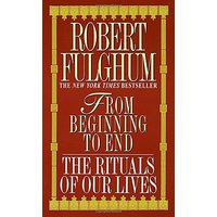 From Beginning to End: The Rituals of Our Lives