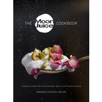 The Moon Juice Cookbook: Cosmic Alchemy for a Thriving Body, Beauty, and Consciousness