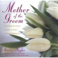 The Mother of the Groom: Everything You Need to Know to Enjoy the Best Wedding Ever