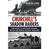 Churchill's Shadow Raiders: The Race to Develop Radar, World War II's Invisible Secret Weapon
