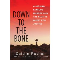Down to the Bone: A Missing Familys Murder and the Elusive Quest for Justice