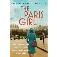 The Paris Girl: The Young Woman Who Outwitted the Nazis and Became a WWII Hero