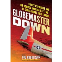 Globemaster Down: Soviet Espionage and the Doomed American Attempt to Sneak Nukes Into Europe