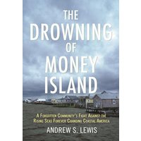 The Drowning of Money Island: A Forgotten Community's Fight Against the Rising Seas Threatening Coastal America